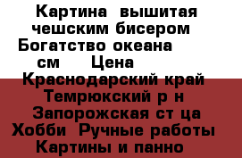 Картина, вышитая чешским бисером “ Богатство океана“ 61*50 см.  › Цена ­ 8 000 - Краснодарский край, Темрюкский р-н, Запорожская ст-ца Хобби. Ручные работы » Картины и панно   